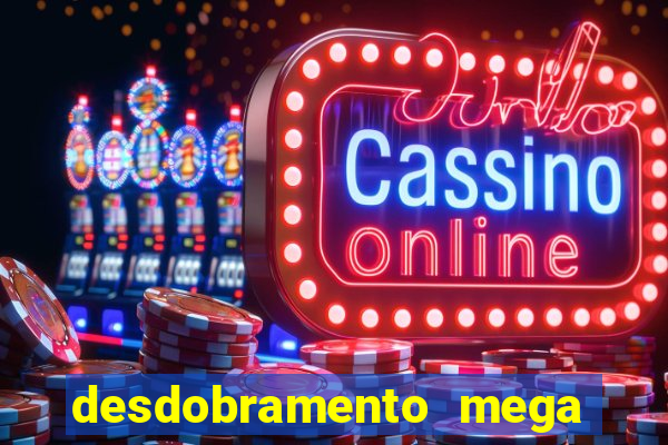 desdobramento mega sena 28 dezenas